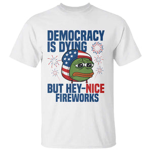 Funny Frog Meme 4th of July T Shirt 4th of Luly Democrary Is Dying But Hey Nice Fireworks TS14 White Print Your Wear