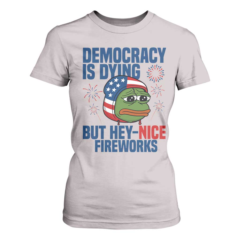 Funny Frog Meme 4th of July T Shirt For Women 4th of Luly Democrary Is Dying But Hey Nice Fireworks TS14 Ice Gray Print Your Wear