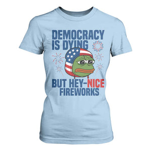 Funny Frog Meme 4th of July T Shirt For Women 4th of Luly Democrary Is Dying But Hey Nice Fireworks TS14 Light Blue Print Your Wear