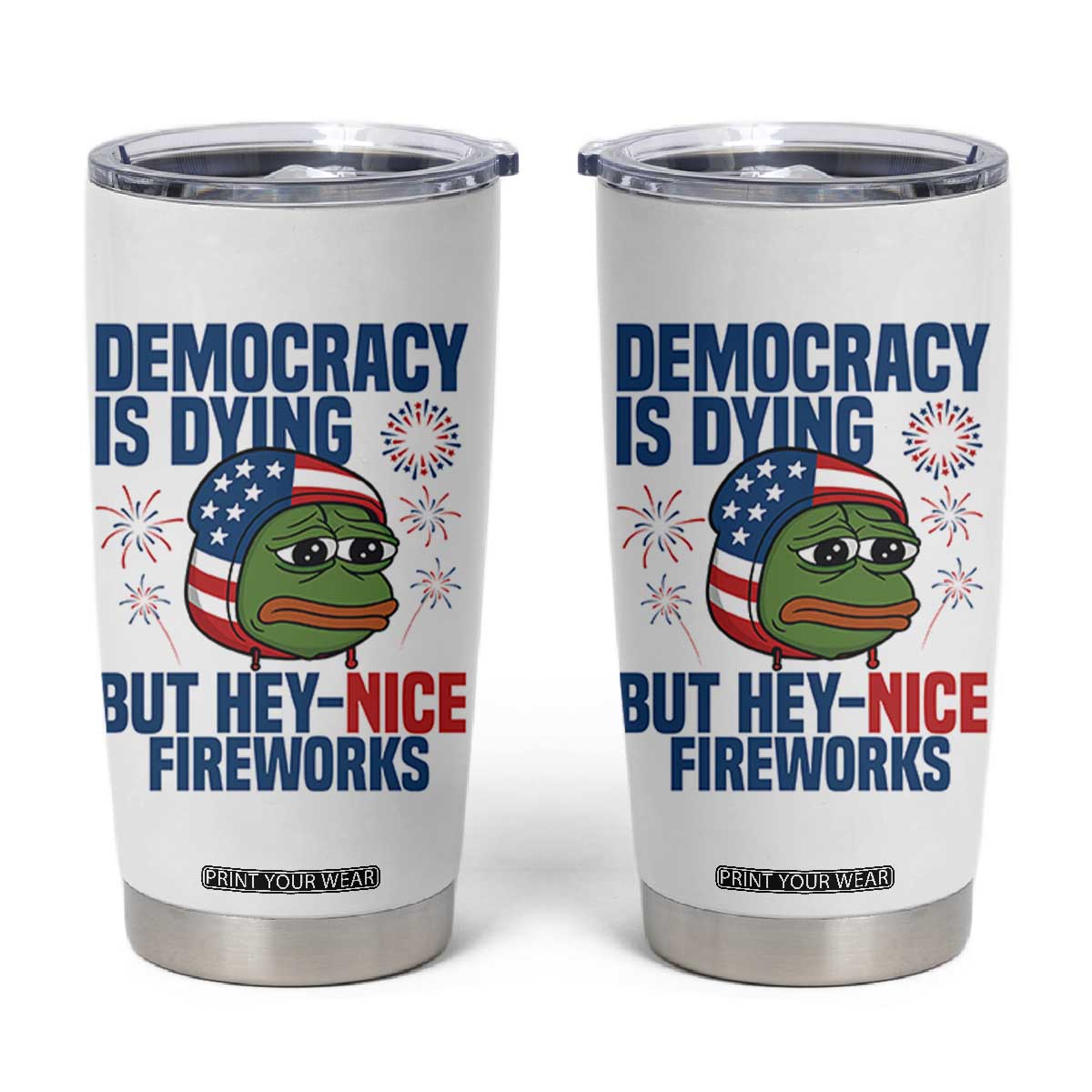 Funny Frog Meme 4th of July Tumbler Cup 4th of Luly Democrary Is Dying But Hey Nice Fireworks TS14 White Print Your Wear