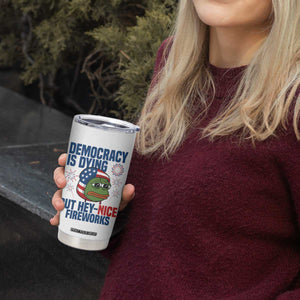 Funny Frog Meme 4th of July Tumbler Cup 4th of Luly Democrary Is Dying But Hey Nice Fireworks TS14 Print Your Wear