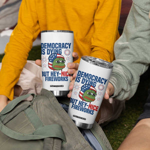 Funny Frog Meme 4th of July Tumbler Cup 4th of Luly Democrary Is Dying But Hey Nice Fireworks TS14 Print Your Wear