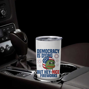 Funny Frog Meme 4th of July Tumbler Cup 4th of Luly Democrary Is Dying But Hey Nice Fireworks TS14 Print Your Wear