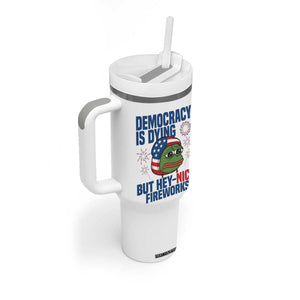 Funny Frog Meme 4th of July Tumbler With Handle 4th of Luly Democrary Is Dying But Hey Nice Fireworks TS14 Print Your Wear