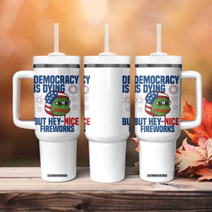 Funny Frog Meme 4th of July Tumbler With Handle 4th of Luly Democrary Is Dying But Hey Nice Fireworks TS14 Print Your Wear