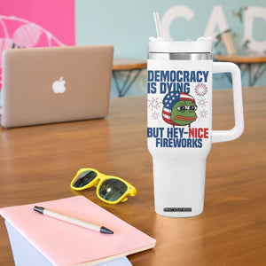Funny Frog Meme 4th of July Tumbler With Handle 4th of Luly Democrary Is Dying But Hey Nice Fireworks TS14 Print Your Wear