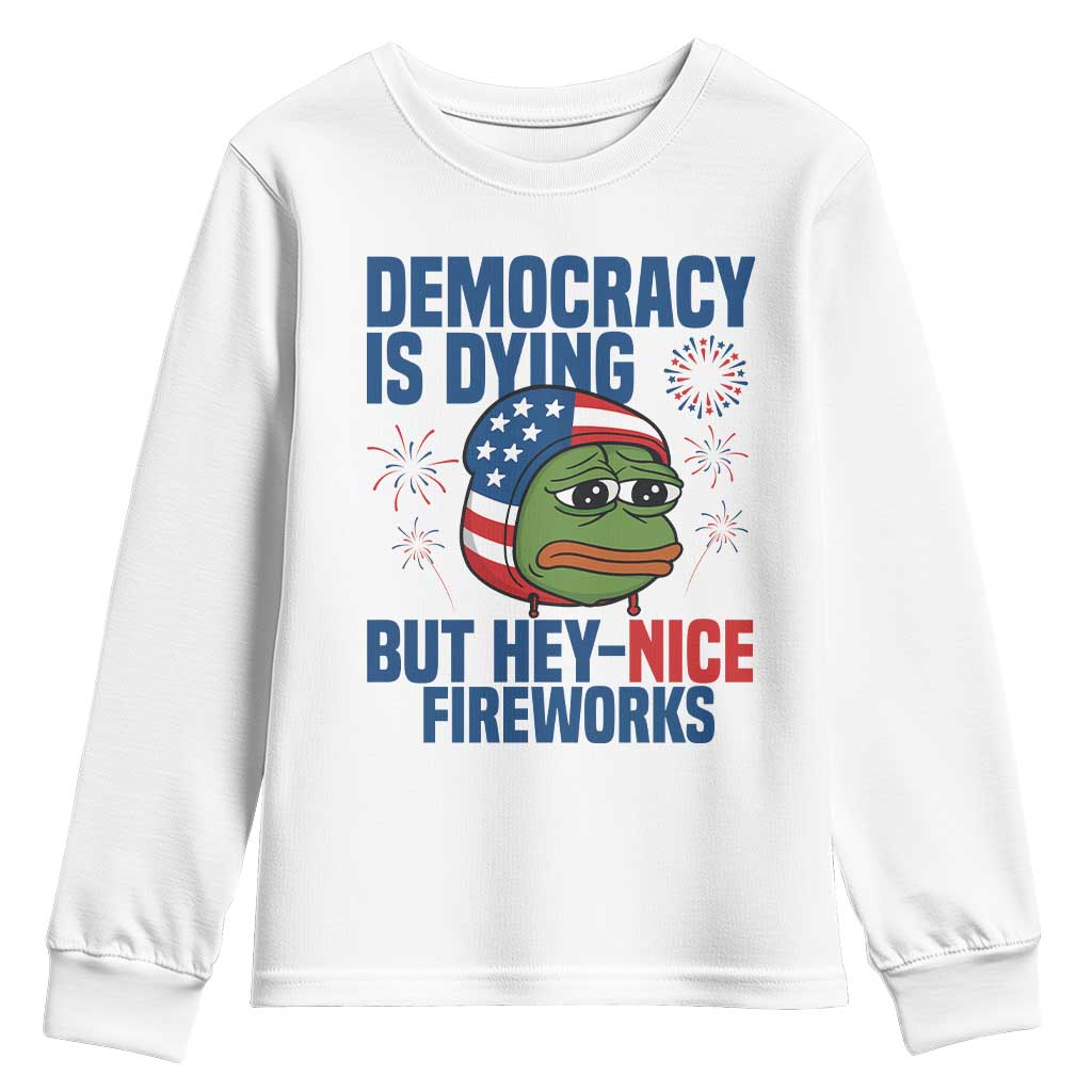 Funny Frog Meme 4th of July Youth Sweatshirt 4th of Luly Democrary Is Dying But Hey Nice Fireworks TS14 White Print Your Wear