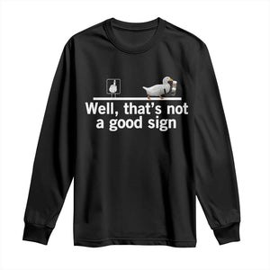 Well Thats Not A Good Sign Long Sleeve Shirt Funny Sarcastic Duck Bad Humor TS14 Black Print Your Wear