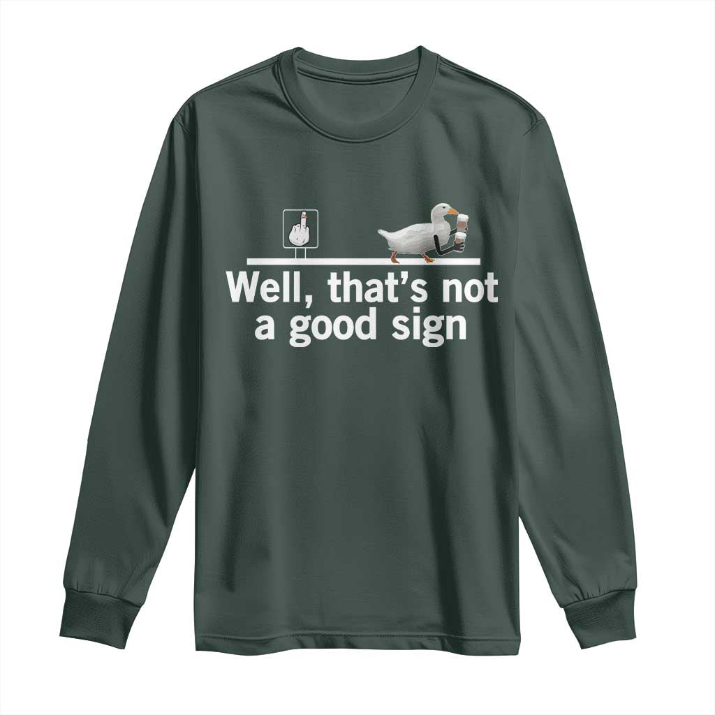 Well Thats Not A Good Sign Long Sleeve Shirt Funny Sarcastic Duck Bad Humor TS14 Dark Forest Green Print Your Wear
