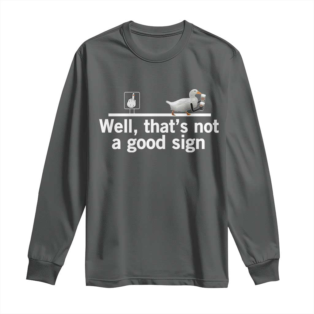 Well Thats Not A Good Sign Long Sleeve Shirt Funny Sarcastic Duck Bad Humor TS14 Dark Heather Print Your Wear