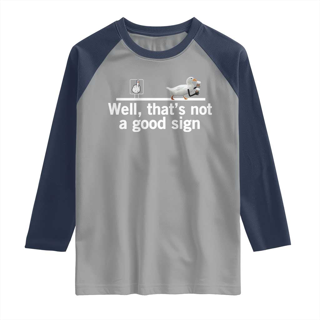Well Thats Not A Good Sign Raglan Shirt Funny Sarcastic Duck Bad Humor TS14 Sport Gray Navy Print Your Wear