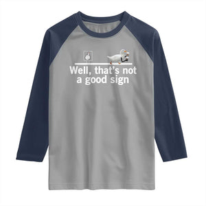 Well Thats Not A Good Sign Raglan Shirt Funny Sarcastic Duck Bad Humor TS14 Sport Gray Navy Print Your Wear