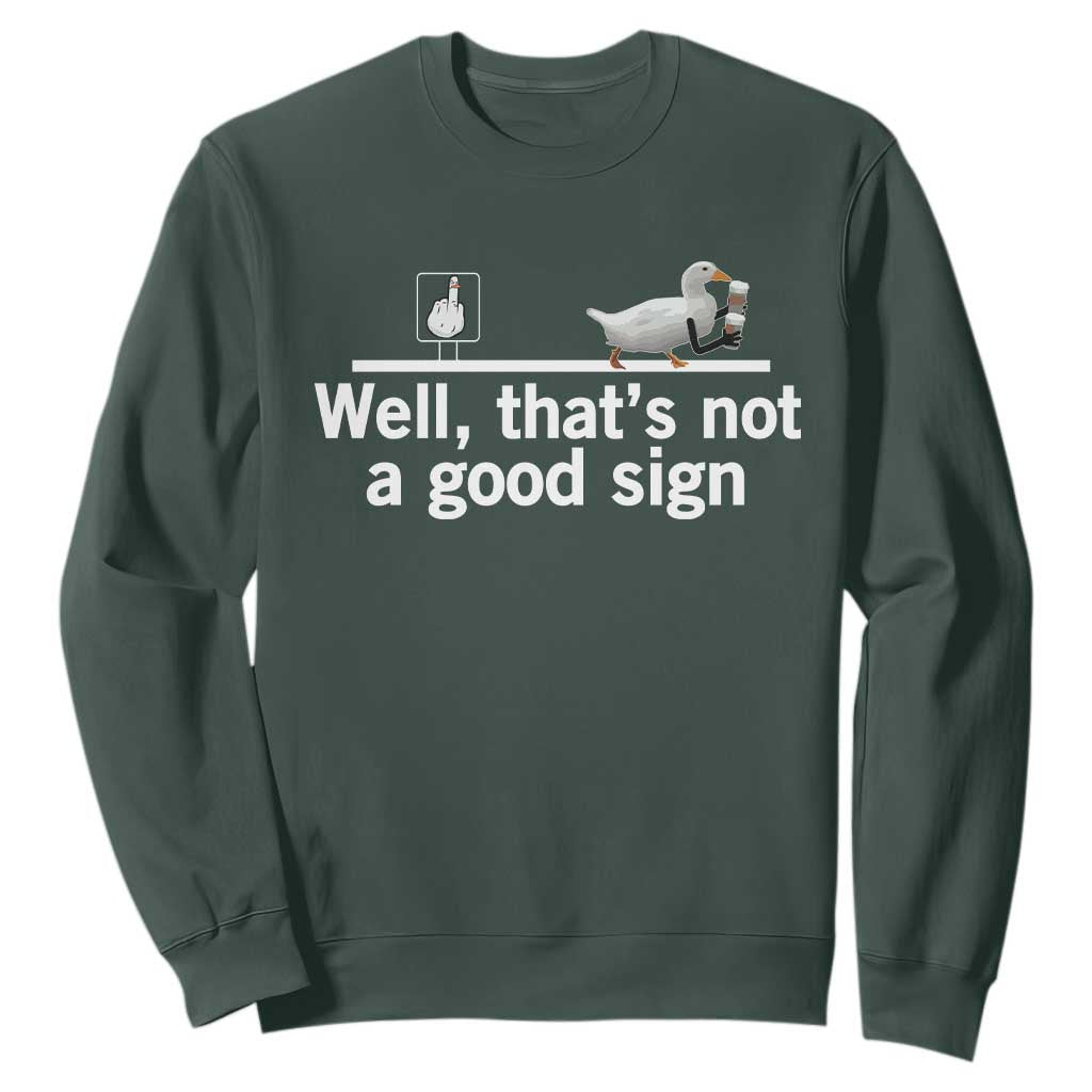 Well Thats Not A Good Sign Sweatshirt Funny Sarcastic Duck Bad Humor TS14 Dark Forest Green Print Your Wear