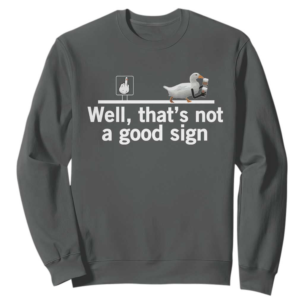 Well Thats Not A Good Sign Sweatshirt Funny Sarcastic Duck Bad Humor TS14 Dark Heather Print Your Wear
