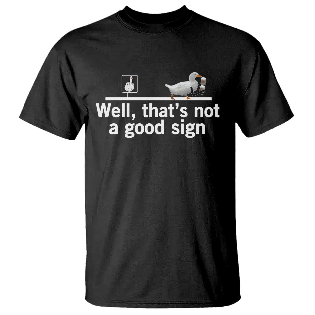 Well Thats Not A Good Sign T Shirt Funny Sarcastic Duck Bad Humor TS14 Black Print Your Wear