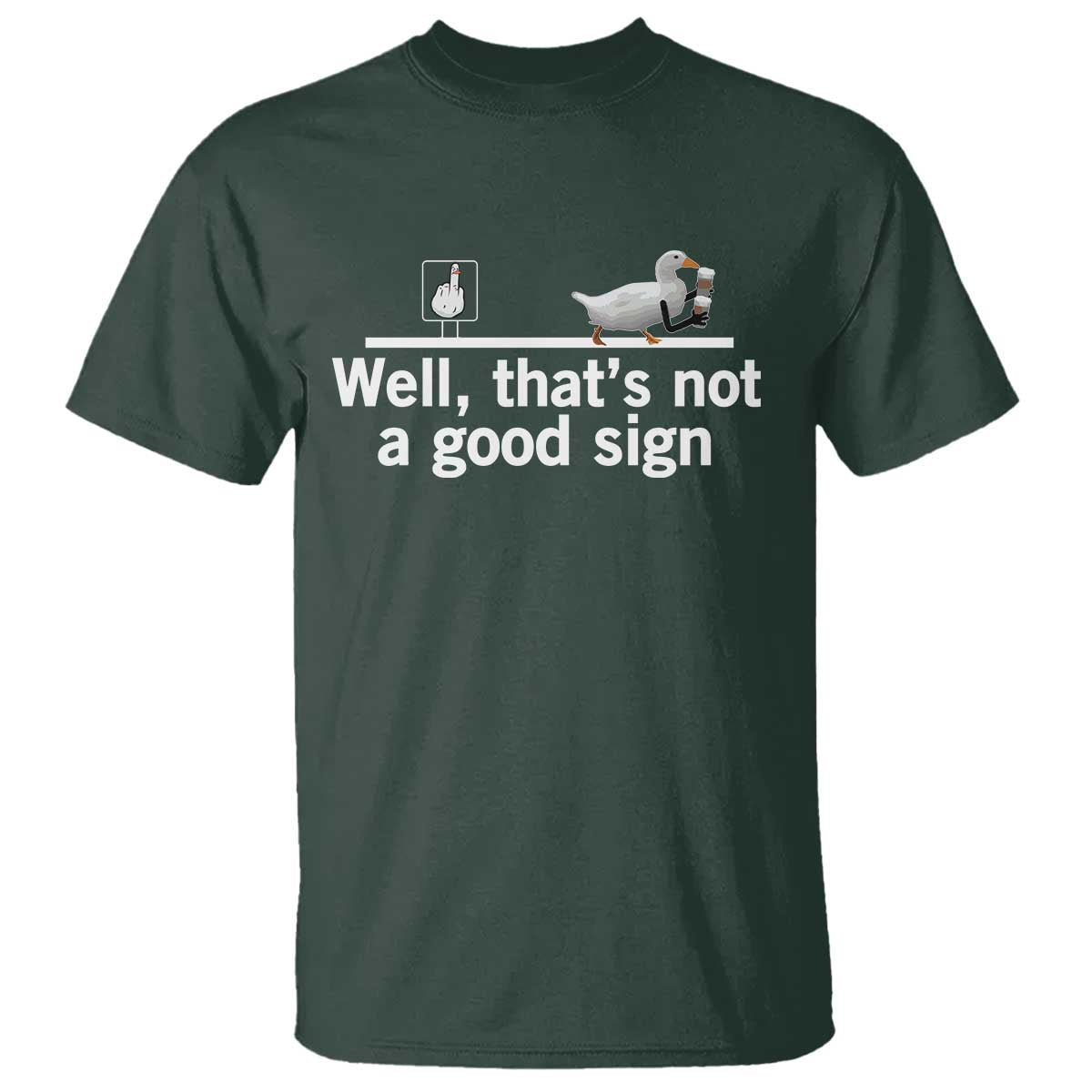 Well Thats Not A Good Sign T Shirt Funny Sarcastic Duck Bad Humor TS14 Dark Forest Green Print Your Wear