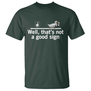 Well Thats Not A Good Sign T Shirt Funny Sarcastic Duck Bad Humor TS14 Dark Forest Green Print Your Wear