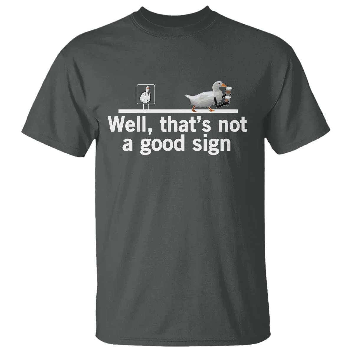 Well Thats Not A Good Sign T Shirt Funny Sarcastic Duck Bad Humor TS14 Dark Heather Print Your Wear
