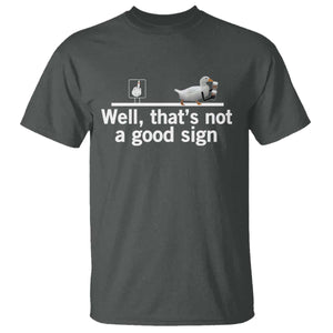 Well Thats Not A Good Sign T Shirt Funny Sarcastic Duck Bad Humor TS14 Dark Heather Print Your Wear