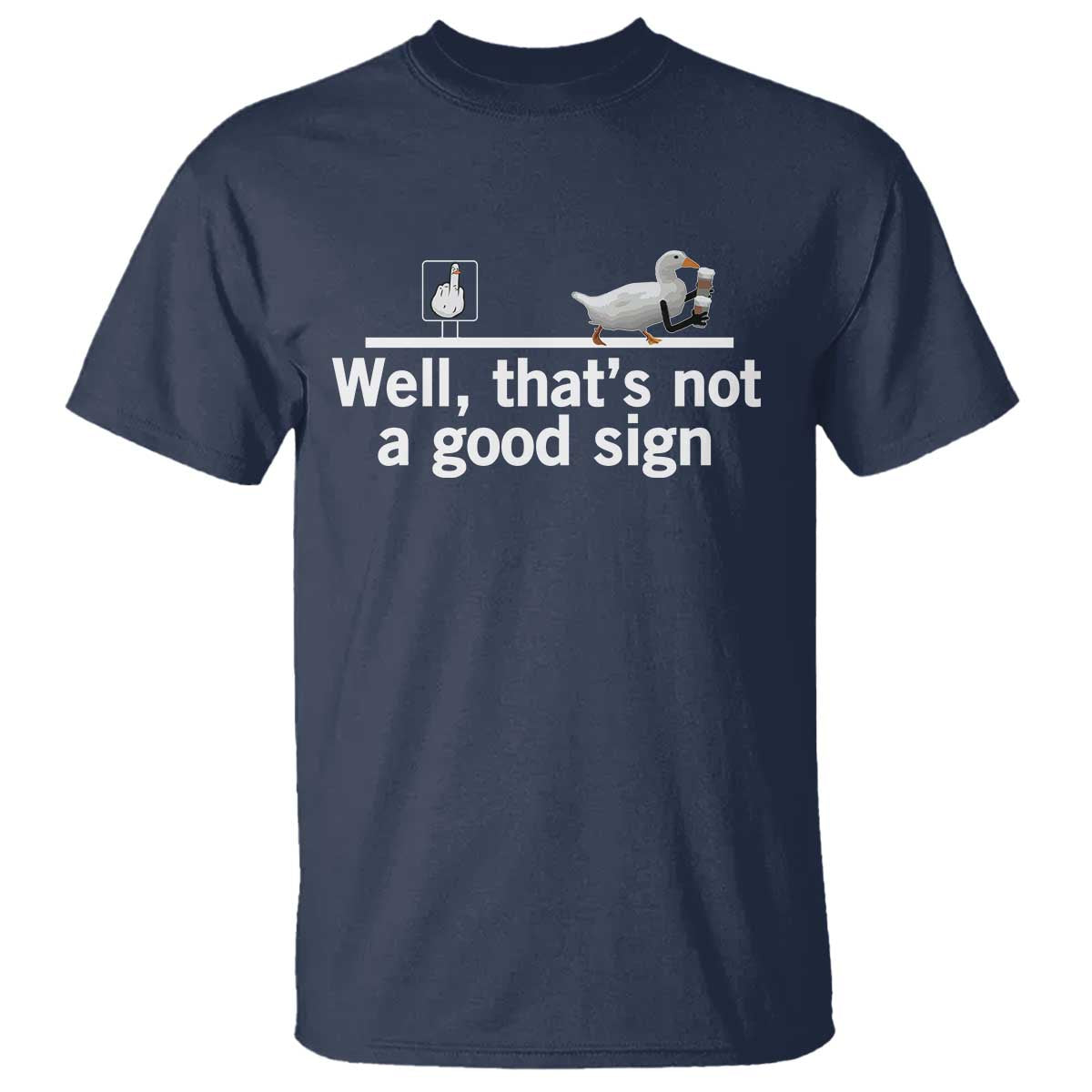 Well Thats Not A Good Sign T Shirt Funny Sarcastic Duck Bad Humor TS14 Navy Print Your Wear