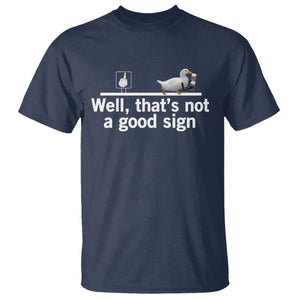 Well Thats Not A Good Sign T Shirt Funny Sarcastic Duck Bad Humor TS14 Navy Print Your Wear