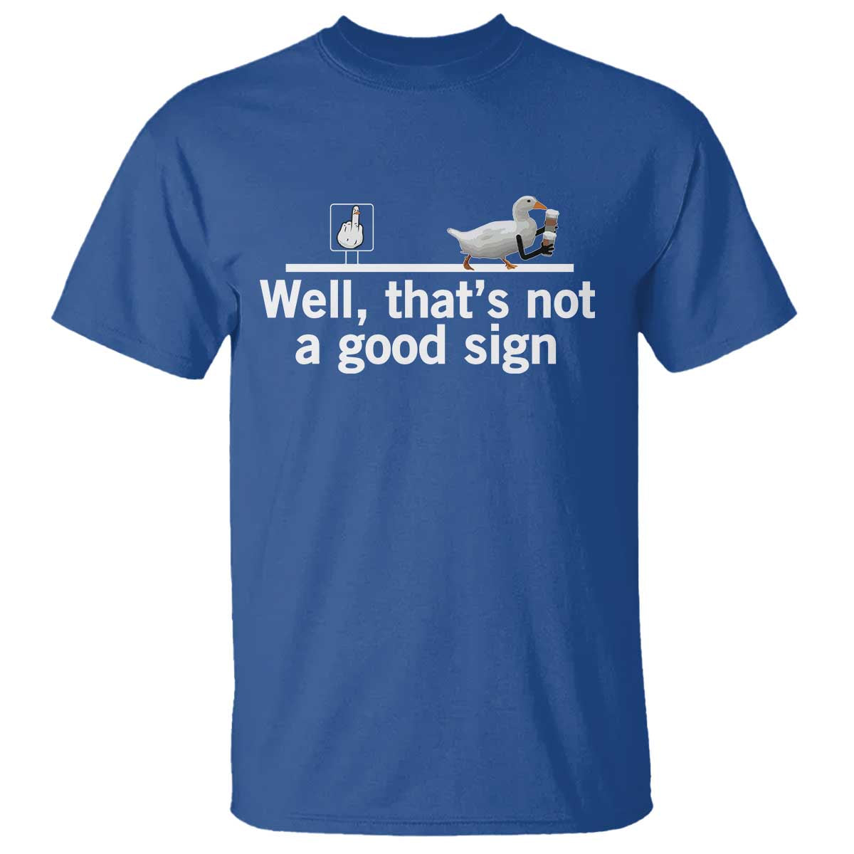 Well Thats Not A Good Sign T Shirt Funny Sarcastic Duck Bad Humor TS14 Royal Blue Print Your Wear