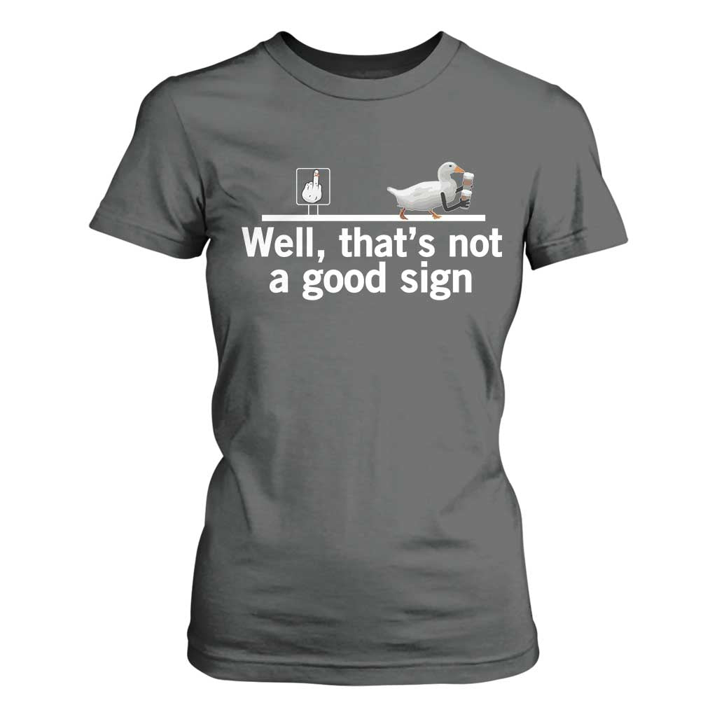 Well Thats Not A Good Sign T Shirt For Women Funny Sarcastic Duck Bad Humor TS14 Dark Heather Print Your Wear