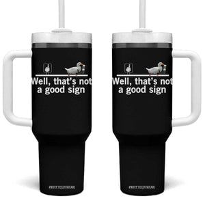 Well Thats Not A Good Sign Tumbler With Handle Funny Sarcastic Duck Bad Humor TS14 One Size: 40 oz Black Print Your Wear