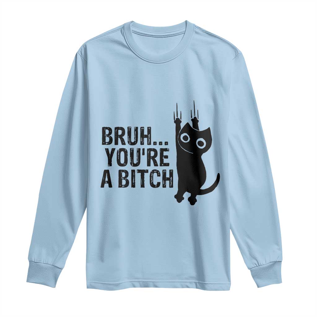 Funny Black Cat Long Sleeve Shirt Bruh You Are A Bitch Kitty Sarcastic Meme TS14 Light Blue Print Your Wear