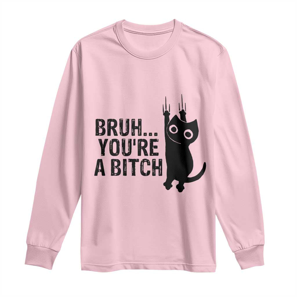 Funny Black Cat Long Sleeve Shirt Bruh You Are A Bitch Kitty Sarcastic Meme TS14 Light Pink Print Your Wear