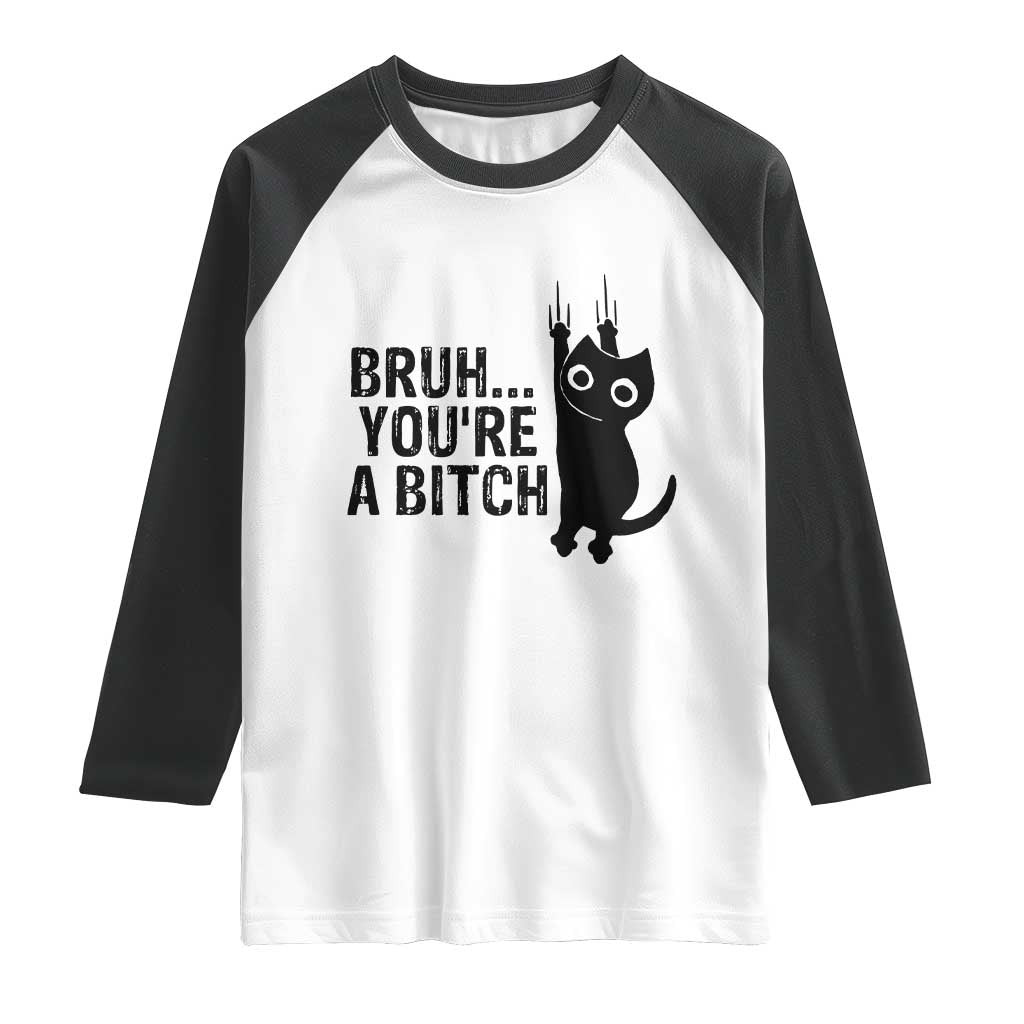 Funny Black Cat Raglan Shirt Bruh You Are A Bitch Kitty Sarcastic Meme TS14 White Black Print Your Wear