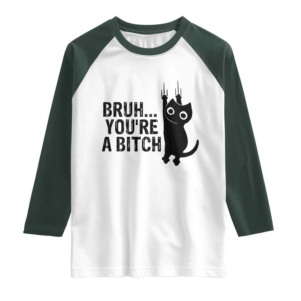 Funny Black Cat Raglan Shirt Bruh You Are A Bitch Kitty Sarcastic Meme TS14 White Dark Forest Green Print Your Wear