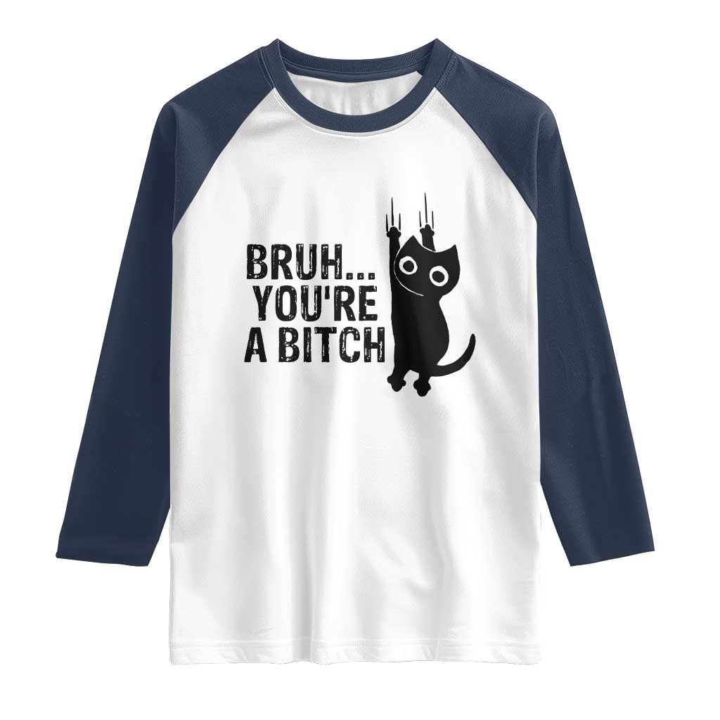 Funny Black Cat Raglan Shirt Bruh You Are A Bitch Kitty Sarcastic Meme TS14 White Navy Print Your Wear