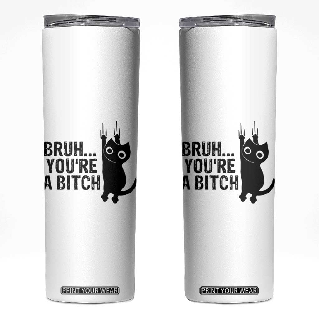 Funny Black Cat Skinny Tumbler Bruh You Are A Bitch Kitty Sarcastic Meme TS14 White Print Your Wear