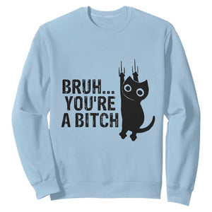 Funny Black Cat Sweatshirt Bruh You Are A Bitch Kitty Sarcastic Meme TS14 Light Blue Print Your Wear