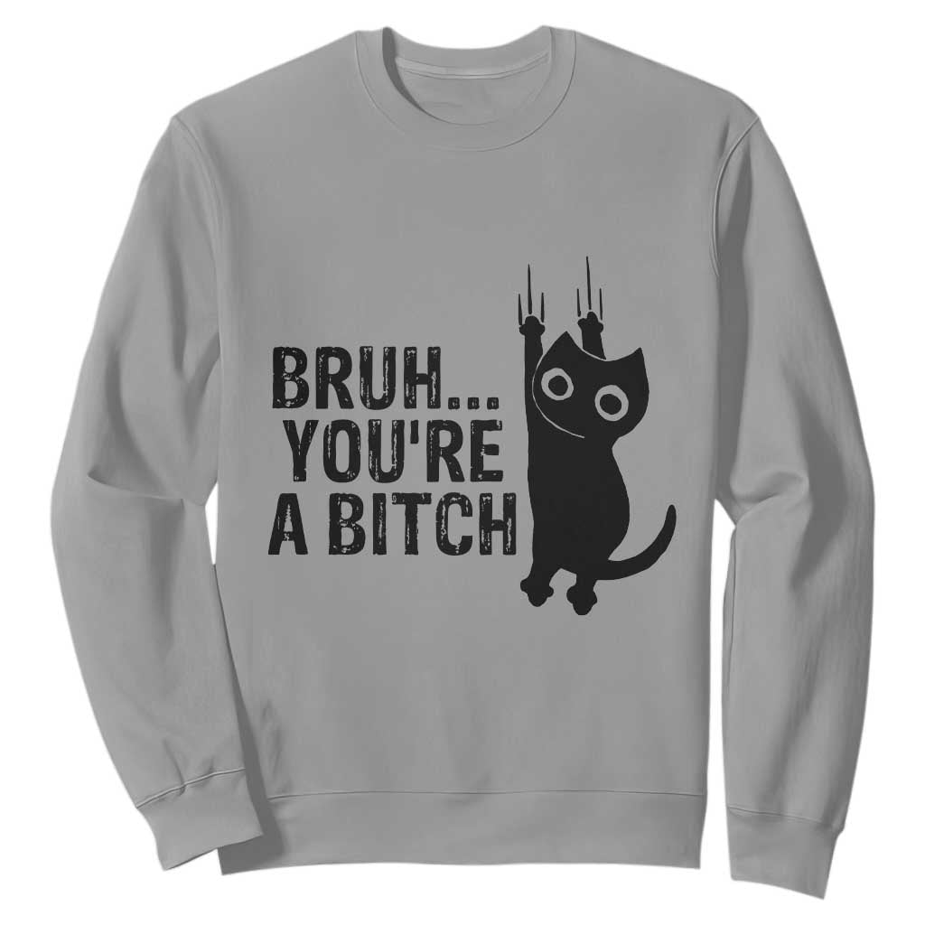 Funny Black Cat Sweatshirt Bruh You Are A Bitch Kitty Sarcastic Meme TS14 Sport Gray Print Your Wear