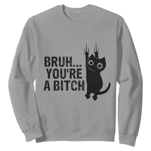 Funny Black Cat Sweatshirt Bruh You Are A Bitch Kitty Sarcastic Meme TS14 Sport Gray Print Your Wear