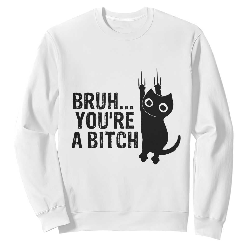Funny Black Cat Sweatshirt Bruh You Are A Bitch Kitty Sarcastic Meme TS14 White Print Your Wear