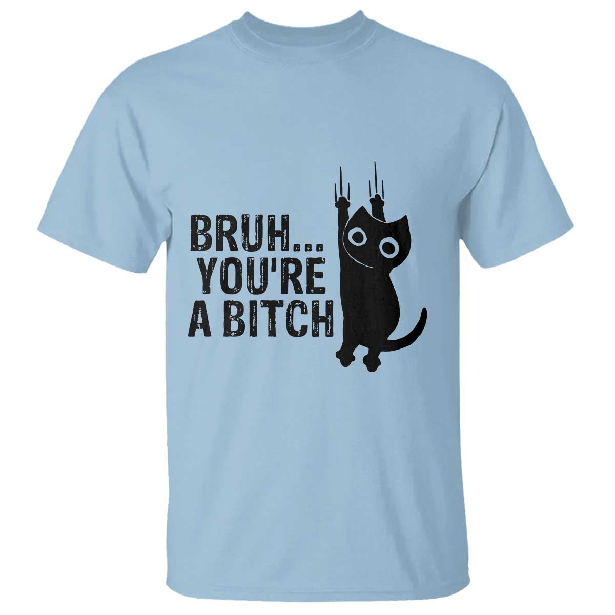 Funny Black Cat T Shirt Bruh You Are A Bitch Kitty Sarcastic Meme TS14 Light Blue Print Your Wear