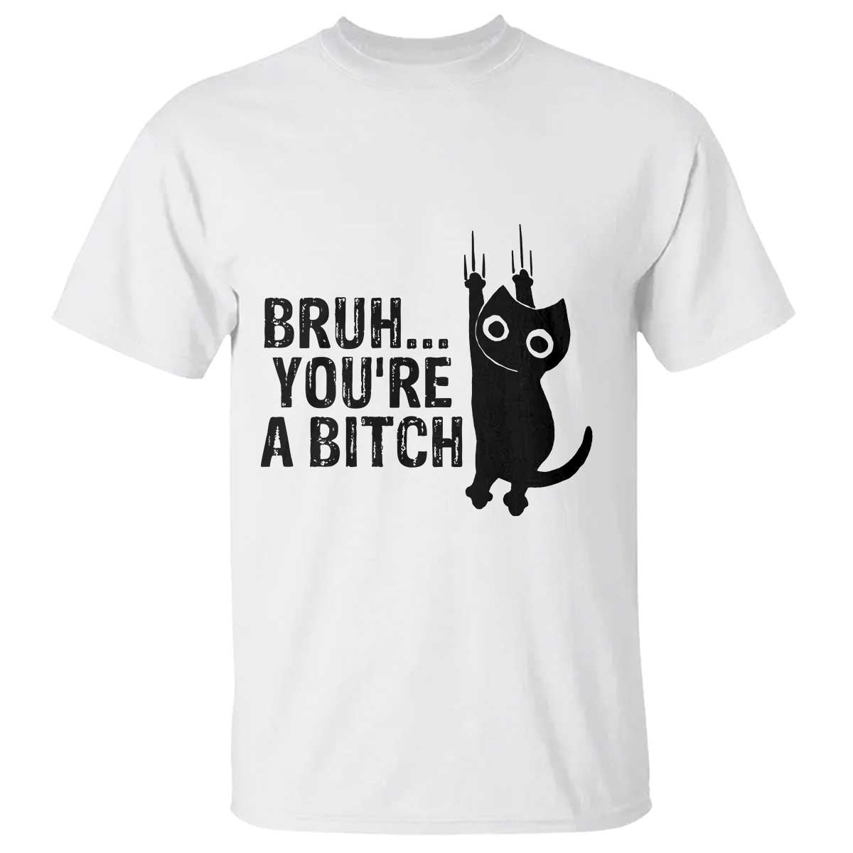 Funny Black Cat T Shirt Bruh You Are A Bitch Kitty Sarcastic Meme TS14 White Print Your Wear