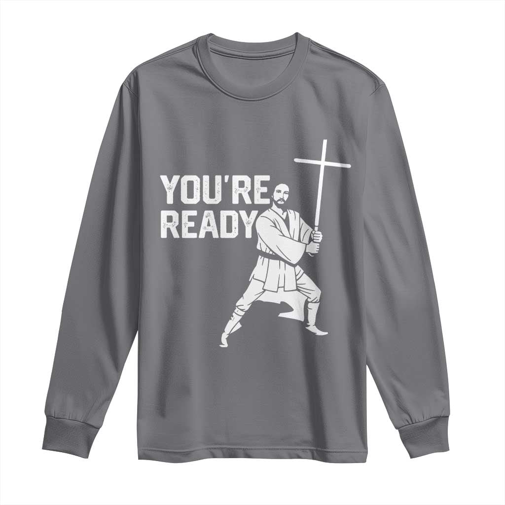 Funny Jesus Christian Meme Long Sleeve Shirt You Are Ready TS14 Charcoal Print Your Wear