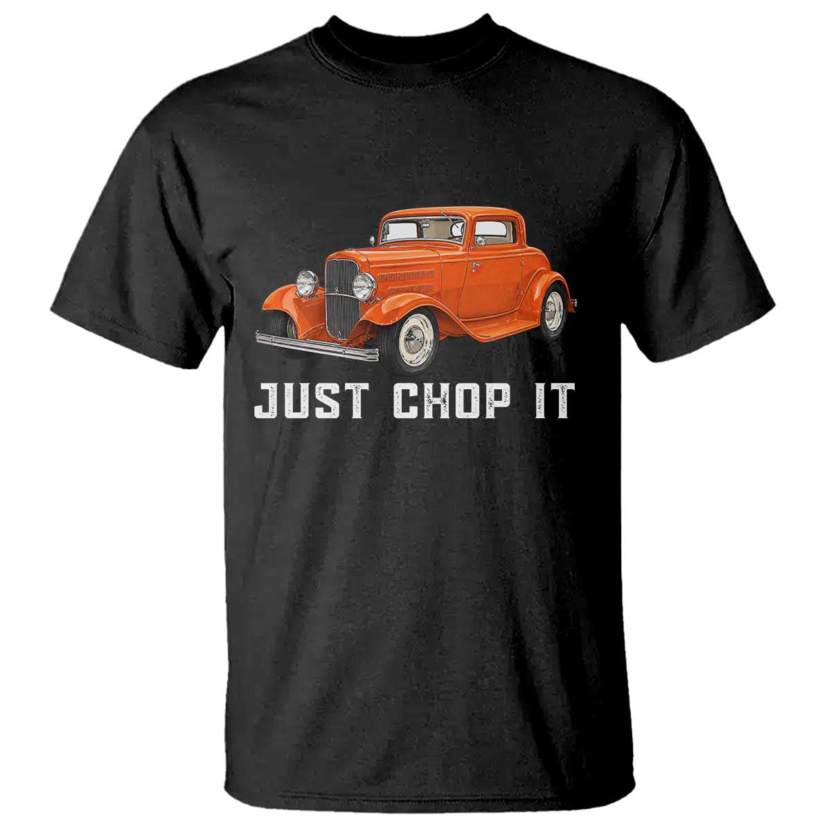 Just Chop It T Shirt 1932 American Classic Hotrod