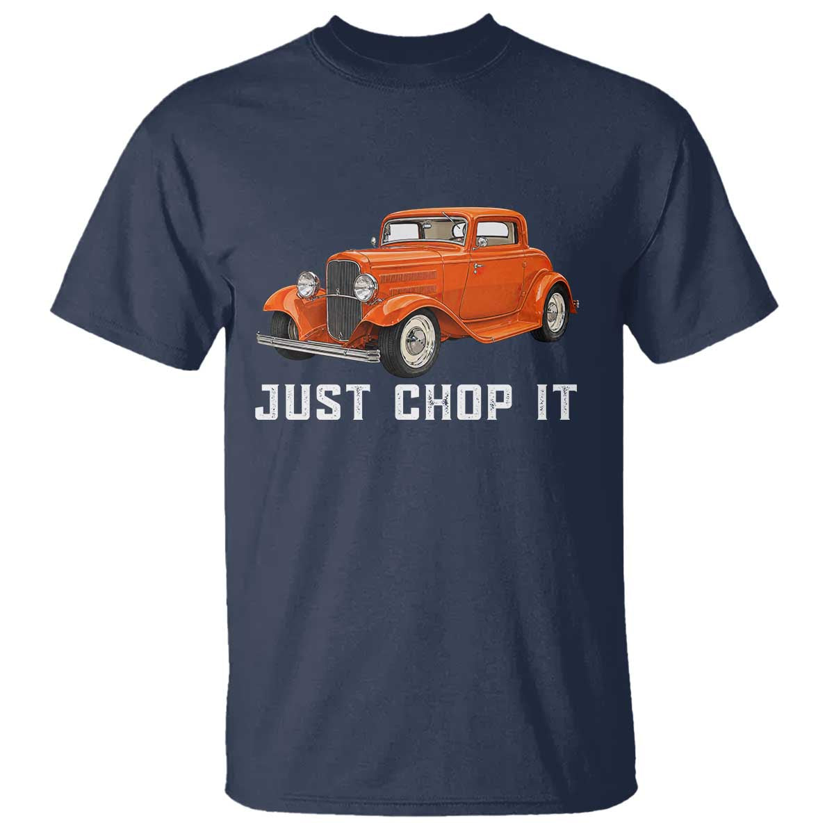Just Chop It T Shirt 1932 American Classic Hotrod
