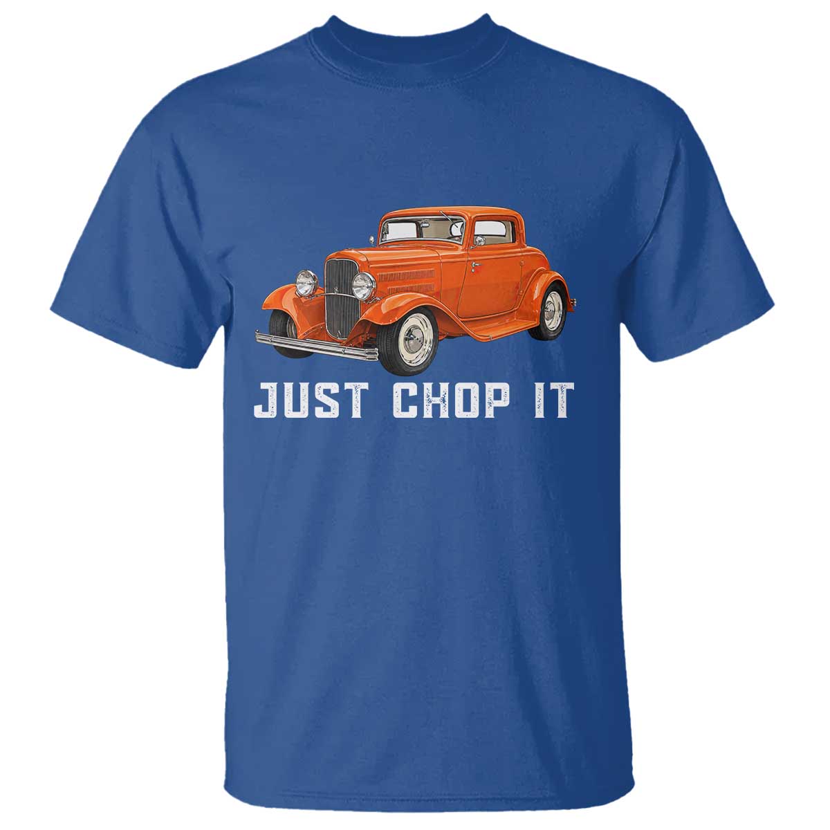 Just Chop It T Shirt 1932 American Classic Hotrod