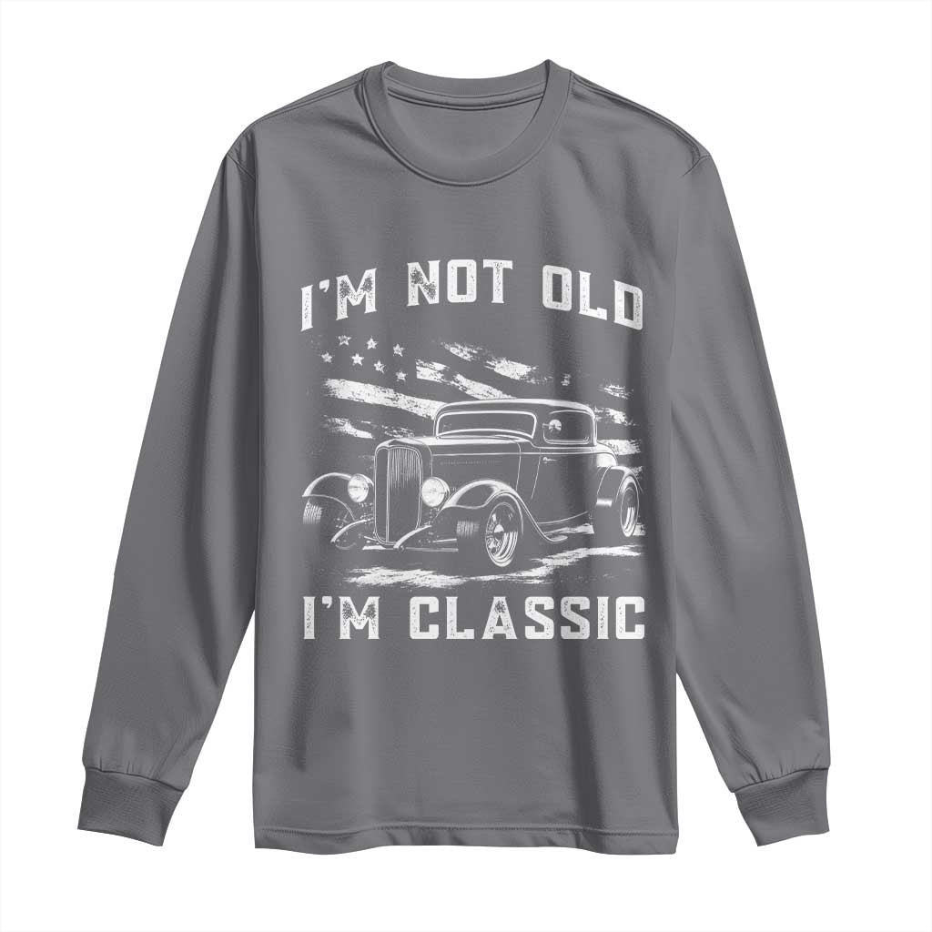 I'm Not Old I'm Classic Long Sleeve Shirt 1932 American Classic Hotrod