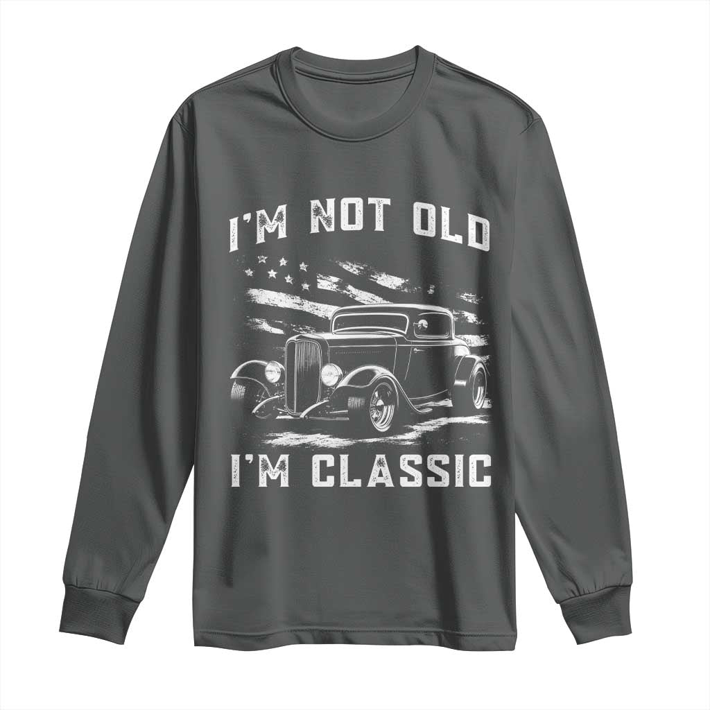 I'm Not Old I'm Classic Long Sleeve Shirt 1932 American Classic Hotrod