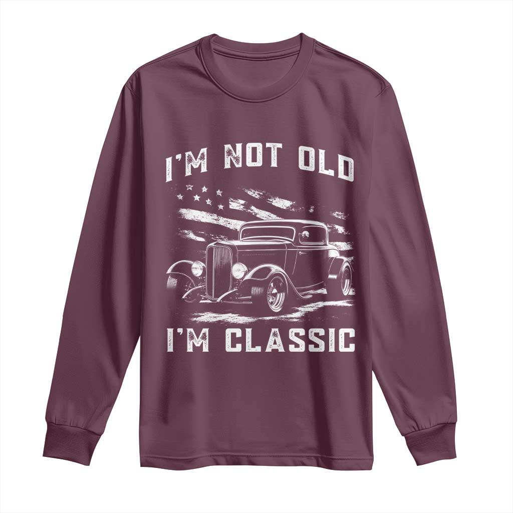 I'm Not Old I'm Classic Long Sleeve Shirt 1932 American Classic Hotrod