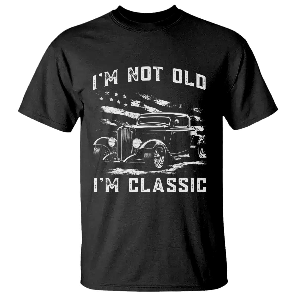 I'm Not Old I'm Classic T Shirt 1932 American Classic Hotrod