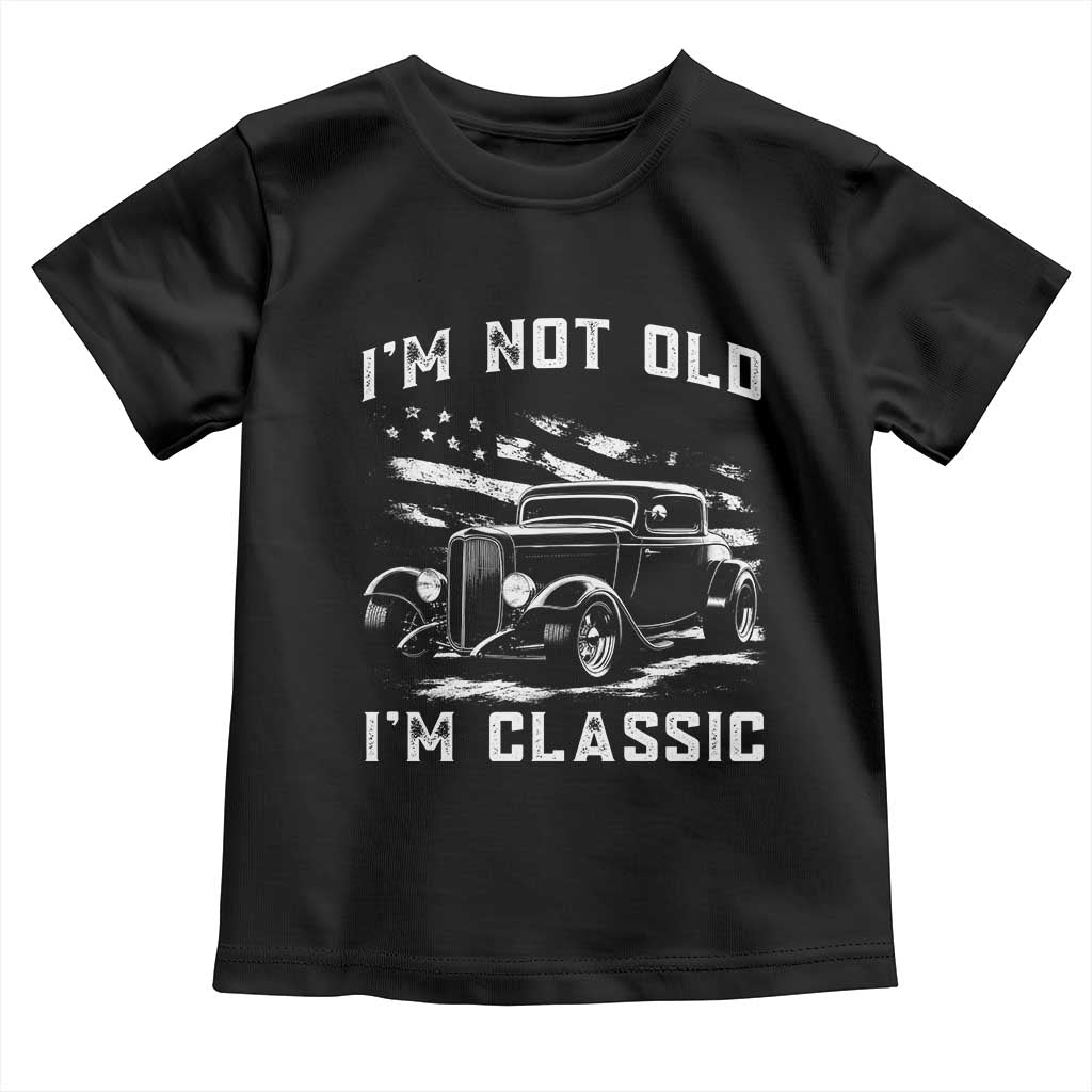 I'm Not Old I'm Classic Toddler T Shirt 1932 American Classic Hotrod