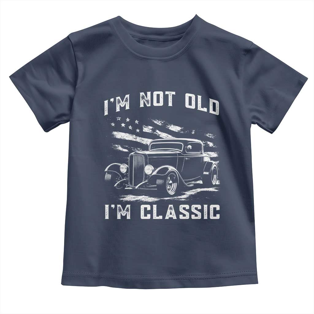 I'm Not Old I'm Classic Toddler T Shirt 1932 American Classic Hotrod